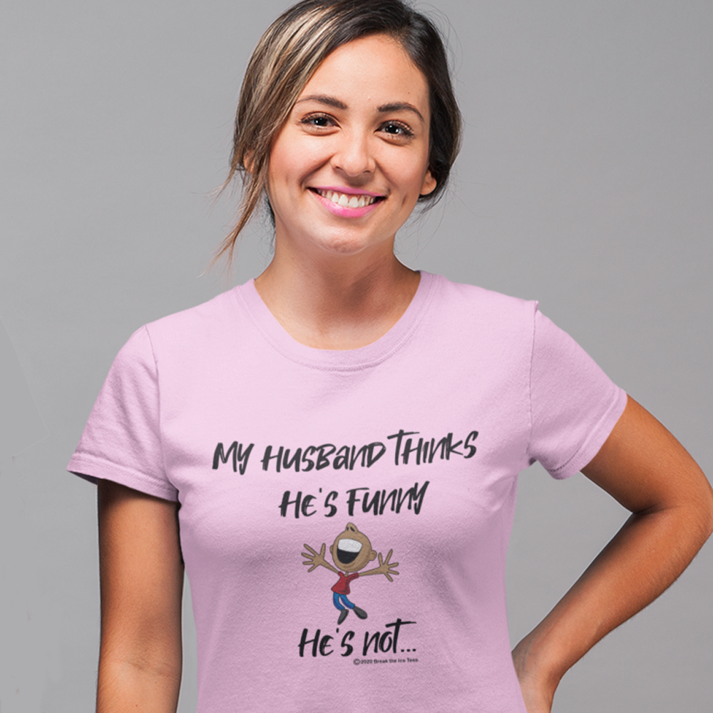 "My husband thinks he's funny.  He's not..."   women's Ice Breaker t-shirt