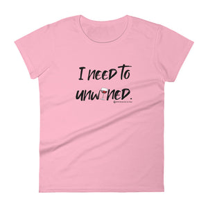 "I need to unwined." women's Wineteeser T-shirt